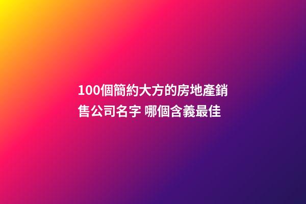 100個簡約大方的房地產銷售公司名字 哪個含義最佳